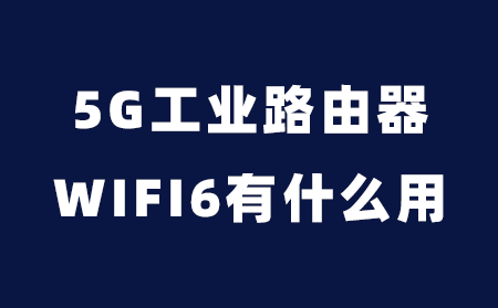 5G工业路由器的wifi6有什么用